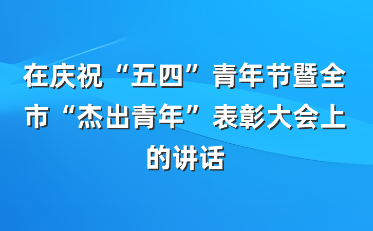在庆祝“五四”青年节暨全市“杰出青年”表彰大会上的讲话