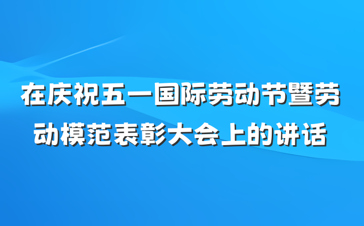 在庆祝五一国际劳动节暨劳动模范表彰大会上的讲话