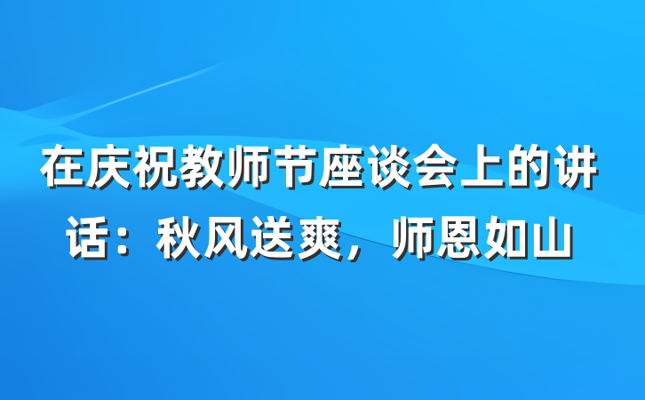 在庆祝教师节座谈会上的讲话：秋风送爽，师恩如山