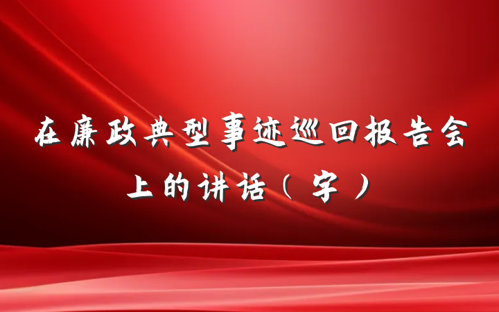 在廉政典型事迹巡回报告会上的讲话（字）