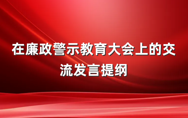 在廉政警示教育大会上的交流发言提纲