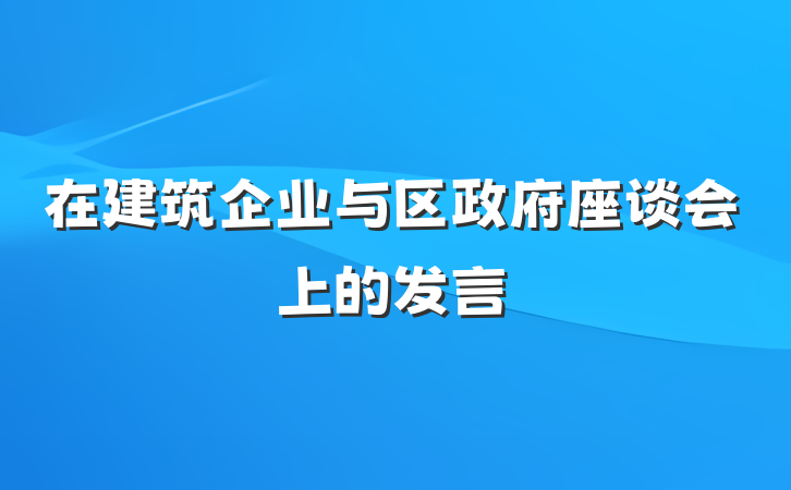 在建筑企业与区政府座谈会上的发言
