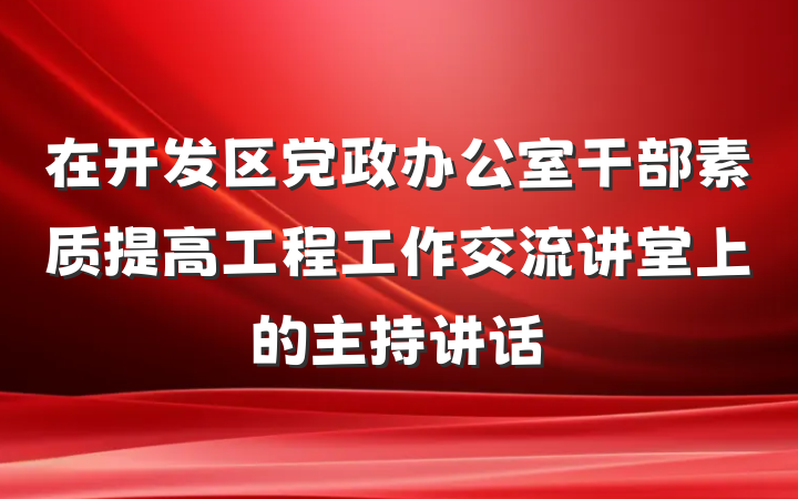 在开发区党政办公室干部素质提高工程工作交流讲堂上的主持讲话