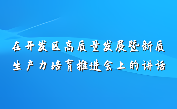 在开发区高质量发展暨新质生产力培育推进会上的讲话