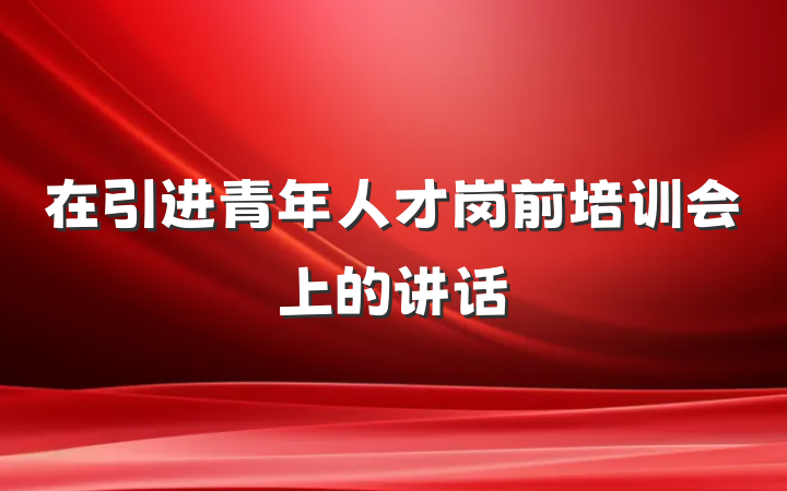 在引进青年人才岗前培训会上的讲话