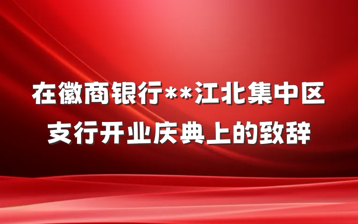 在徽商银行**江北集中区支行开业庆典上的致辞