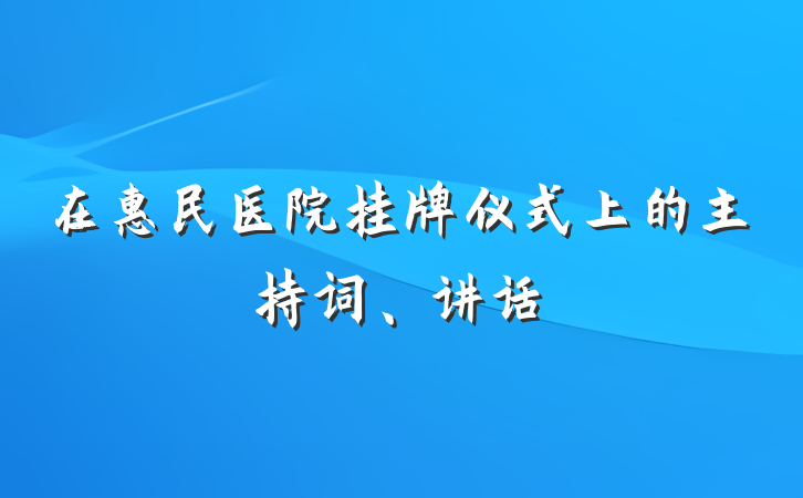 在惠民医院挂牌仪式上的主持词、讲话