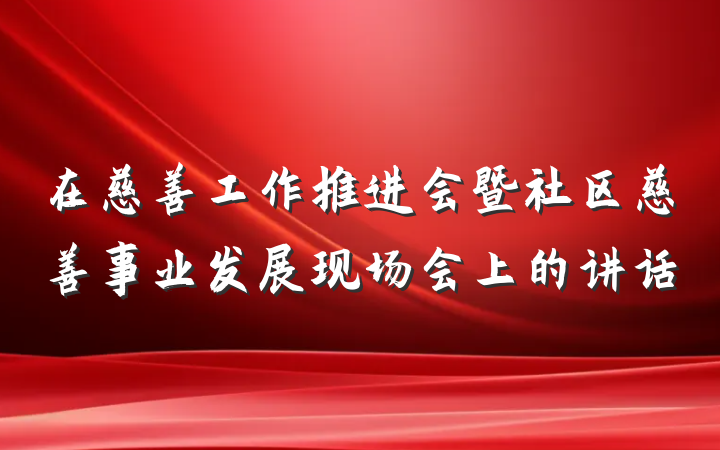 在慈善工作推进会暨社区慈善事业发展现场会上的讲话