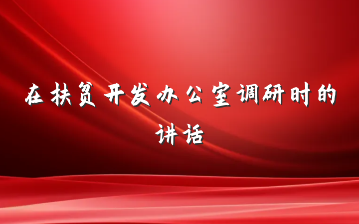 在扶贫开发办公室调研时的讲话