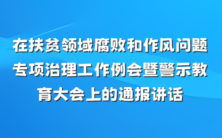 在扶贫领域腐败和作风问题专项治理工作例会暨警示教育大会上的通报讲话