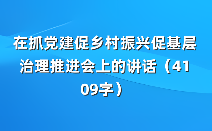 在抓党建促乡村振兴促基层治理推进会上的讲话（4109字）