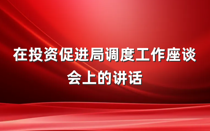 在投资促进局调度工作座谈会上的讲话