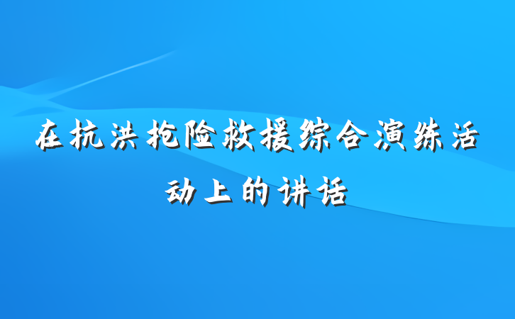 在抗洪抢险救援综合演练活动上的讲话