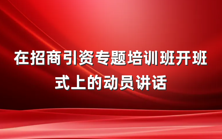 在招商引资专题培训班开班式上的动员讲话