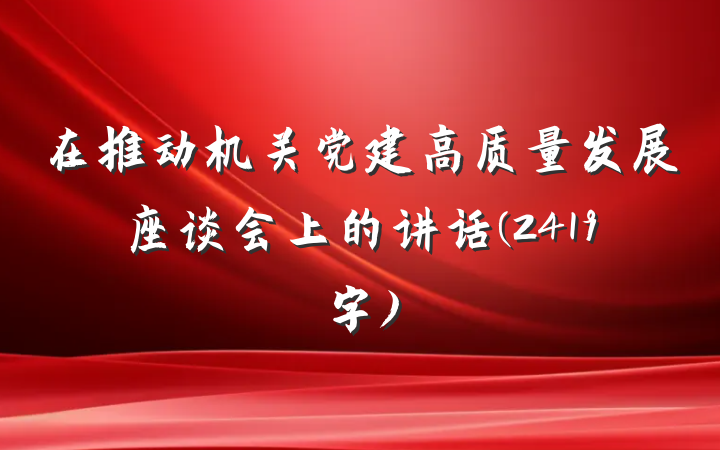 在推动机关党建高质量发展座谈会上的讲话(2419字)