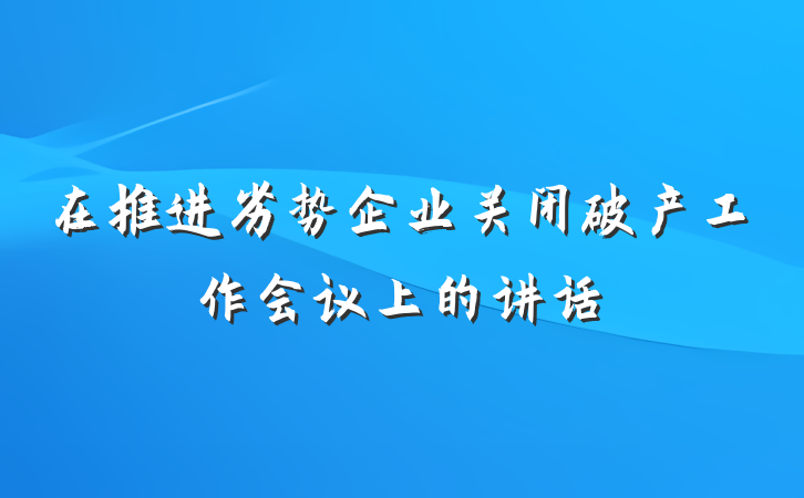 在推进劣势企业关闭破产工作会议上的讲话