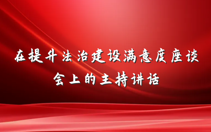 在提升法治建设满意度座谈会上的主持讲话