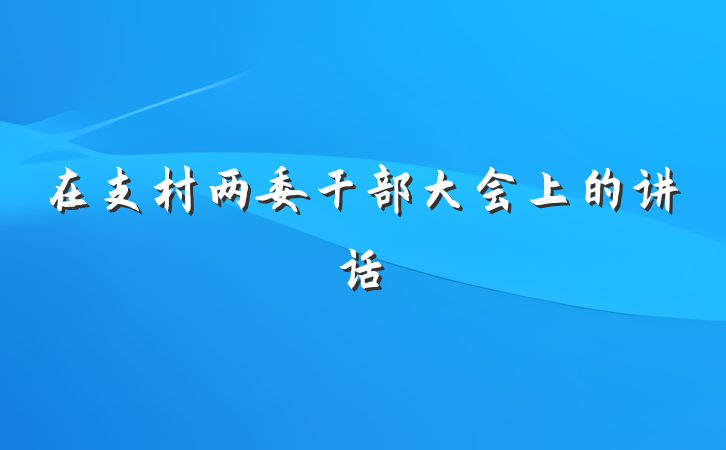 在支村两委干部大会上的讲话