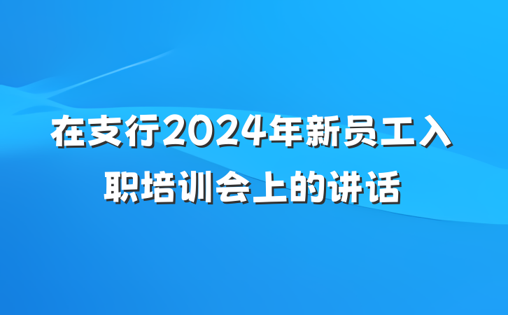 在支行2024年新员工入职培训会上的讲话