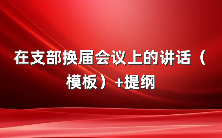 在支部换届会议上的讲话（模板） 提纲