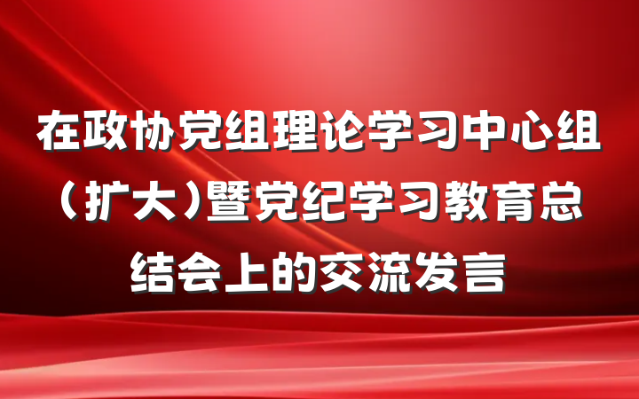 在政协党组理论学习中心组（扩大）暨党纪学习教育总结会上的交流发言