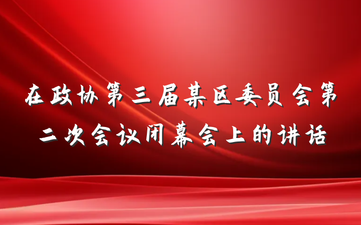 在政协第三届某区委员会第二次会议闭幕会上的讲话