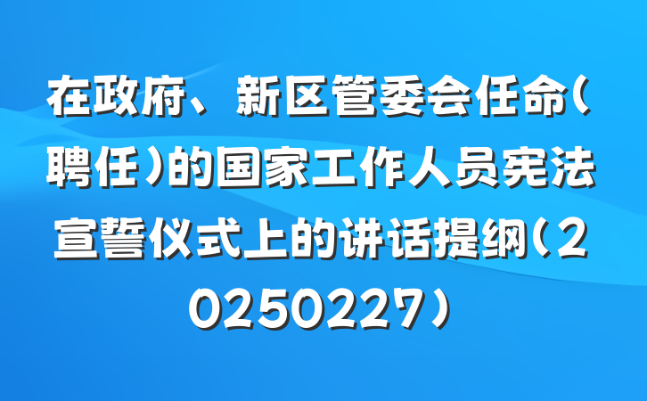 在政府、新区管委会任命(聘任)的国家工作人员宪法宣誓仪式上的讲话提纲（20250227）