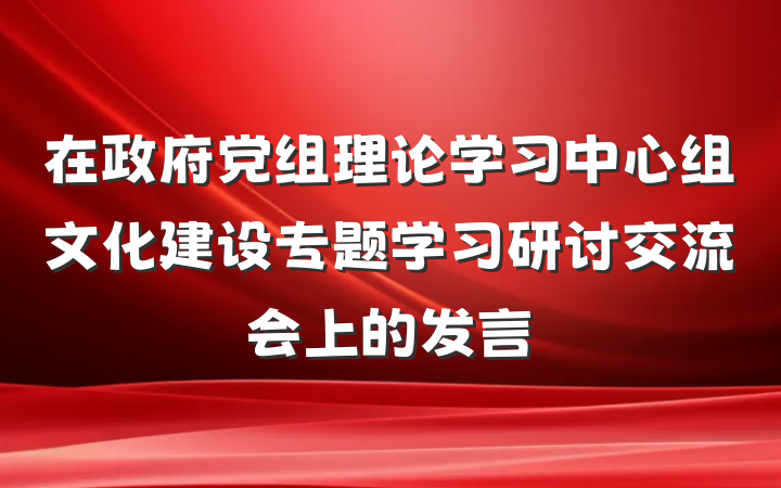在政府党组理论学习中心组文化建设专题学习研讨交流会上的发言