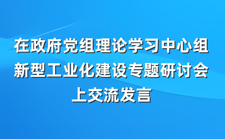 在政府党组理论学习中心组新型工业化建设专题研讨会上交流发言