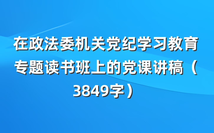 在政法委机关党纪学习教育专题读书班上的党课讲稿（3849字）