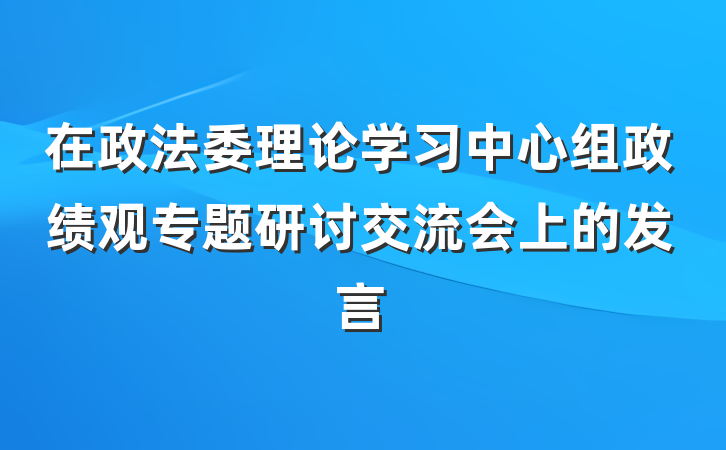 在政法委理论学习中心组政绩观专题研讨交流会上的发言