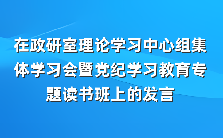 在政研室理论学习中心组集体学习会暨党纪学习教育专题读书班上的发言