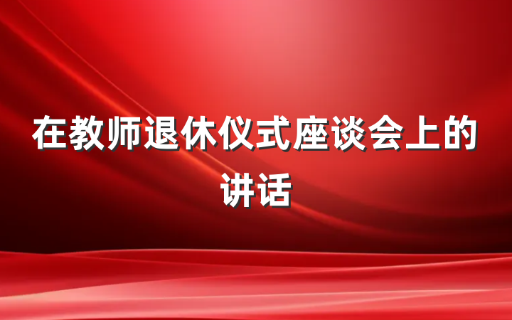 在教师退休仪式座谈会上的讲话