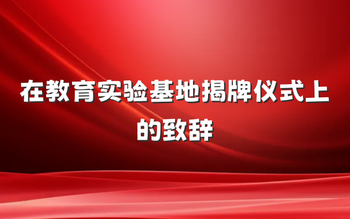 在教育实验基地揭牌仪式上的致辞