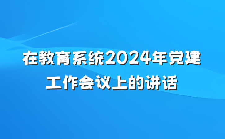 在教育系统2024年党建工作会议上的讲话