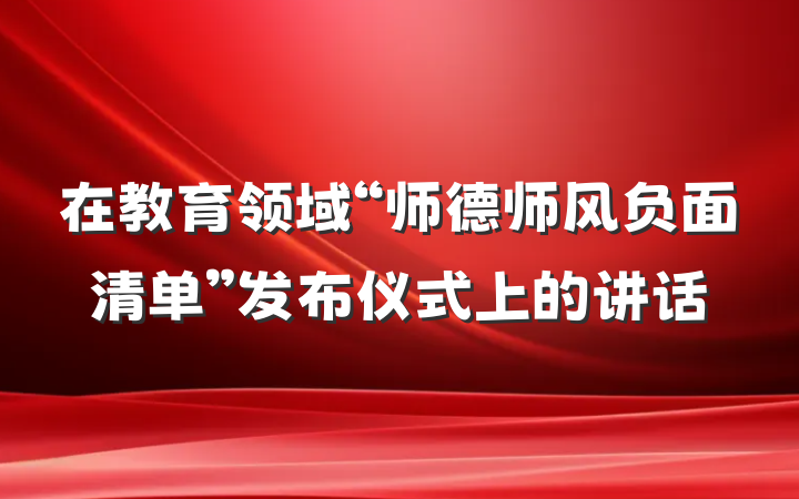 在教育领域“师德师风负面清单”发布仪式上的讲话