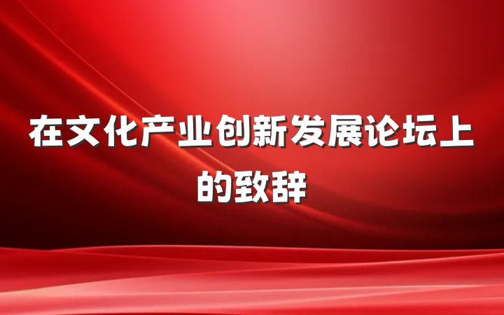 在文化产业创新发展论坛上的致辞