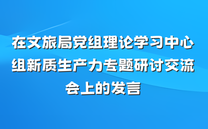 在文旅局党组理论学习中心组新质生产力专题研讨交流会上的发言