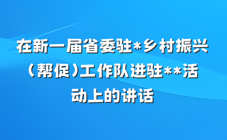 在新一届省委驻*乡村振兴（帮促）工作队进驻**活动上的讲话