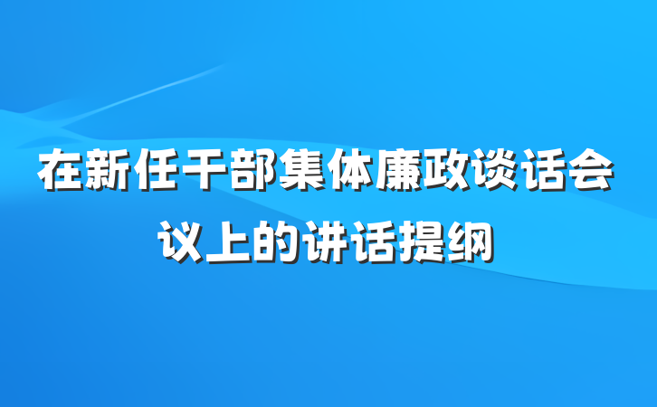 在新任干部集体廉政谈话会议上的讲话提纲