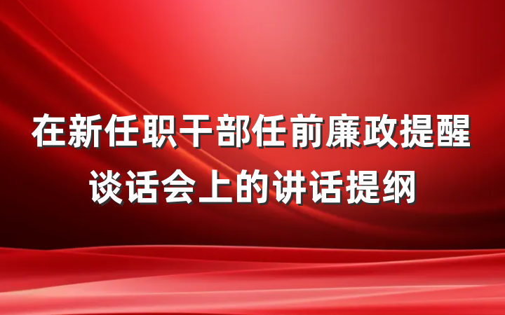 在新任职干部任前廉政提醒谈话会上的讲话提纲