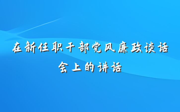 在新任职干部党风廉政谈话会上的讲话