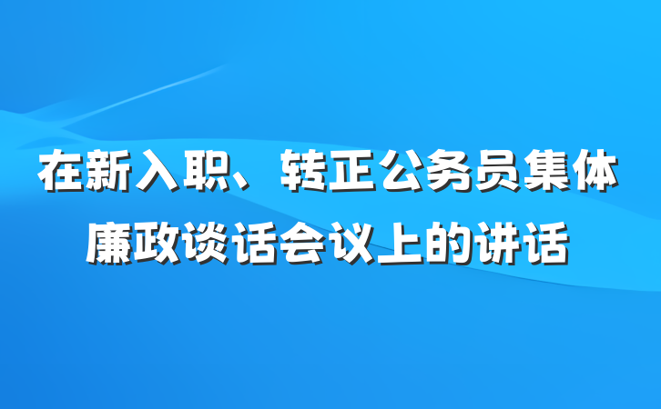 在新入职、转正公务员集体廉政谈话会议上的讲话