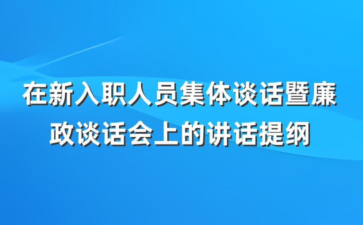 在新入职人员集体谈话暨廉政谈话会上的讲话提纲