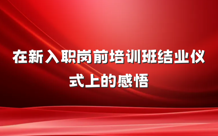 在新入职岗前培训班结业仪式上的感悟