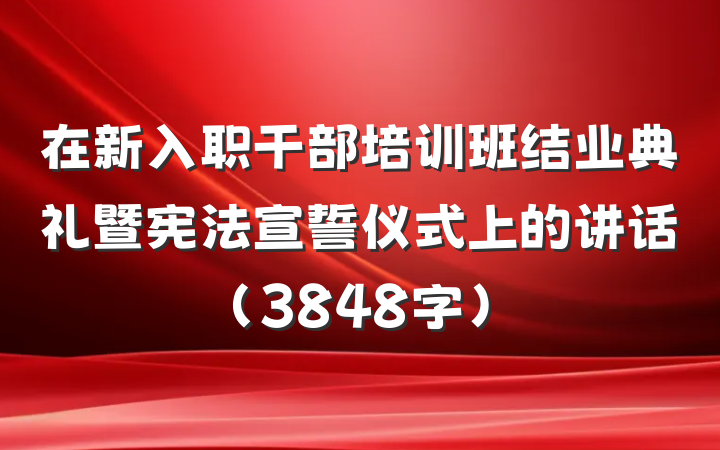 在新入职干部培训班结业典礼暨宪法宣誓仪式上的讲话（3848字）