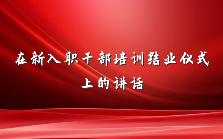 在新入职干部培训结业仪式上的讲话