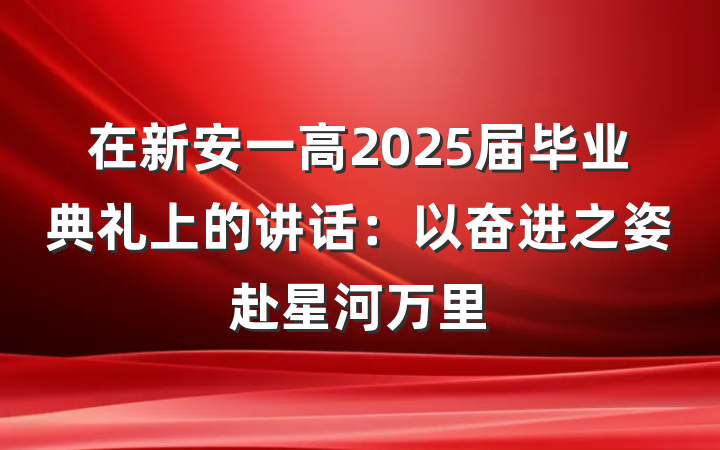 在新安一高2025届毕业典礼上的讲话：以奋进之姿赴星河万里