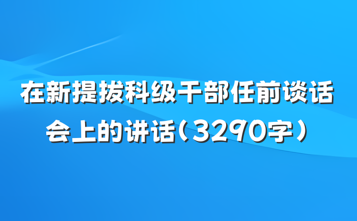 在新提拔科级干部任前谈话会上的讲话（3290字）
