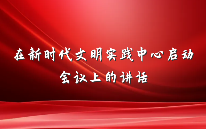 在新时代文明实践中心启动会议上的讲话
